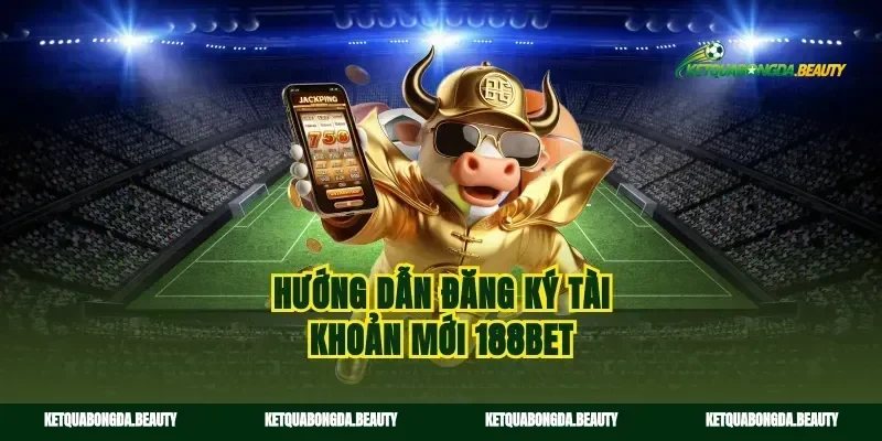 Hướng dẫn đăng ký tài khoản mới 188bet