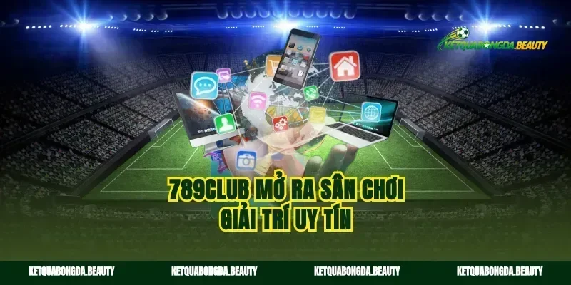 789Club mở ra sân chơi giải trí uy tín