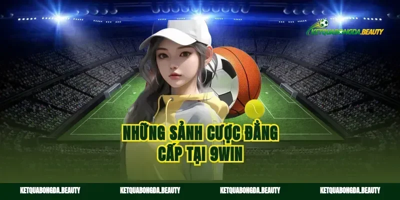 Những sảnh cược đẳng cấp tại 9win