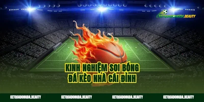 Kinh nghiệm soi bóng đá kèo nhà cái đỉnh