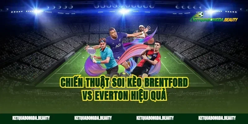 Chiến thuật soi kèo Brentford vs Everton hiệu quả