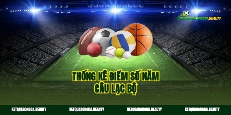 Thống kê điểm số năm câu lạc bộ