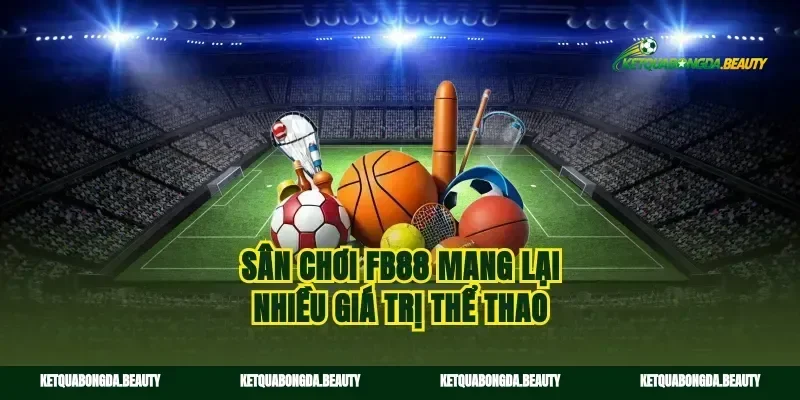 Sân chơi fb88 mang lại nhiều giá trị thể thao