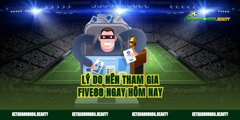 Lý do nên tham gia five88 ngay hôm nay