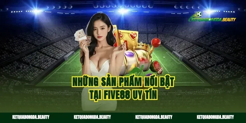 Những sản phẩm nổi bật tại five88 uy tín