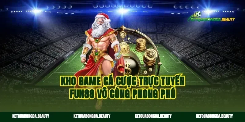 Kho game cá cược trực tuyến Fun88 vô cùng phong phú