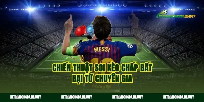 Chiến thuật soi kèo chấp bất bại từ chuyên gia