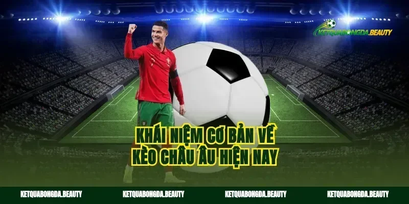 Khái niệm cơ bản về kèo châu Âu hiện nay