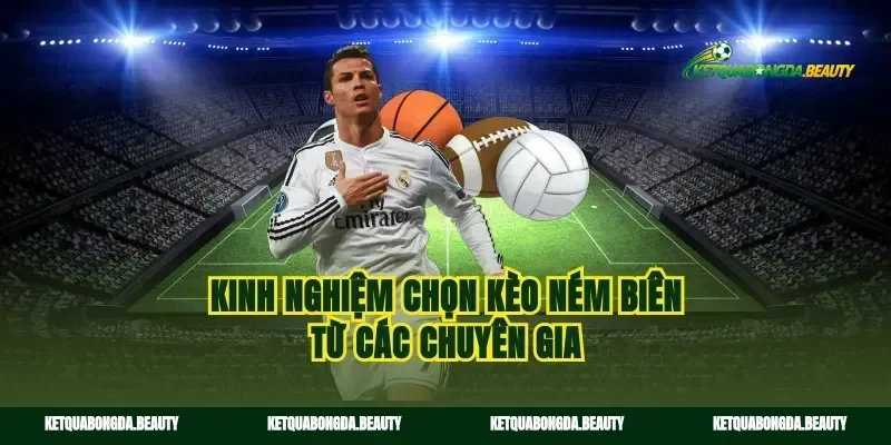 Kinh nghiệm chọn kèo ném biên từ các chuyên gia
