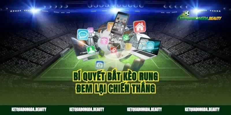 Bí quyết bắt kèo rung đem lại chiến thắng