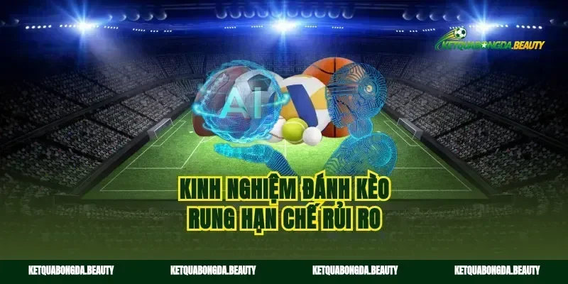 Kinh nghiệm đánh kèo rung hạn chế rủi ro