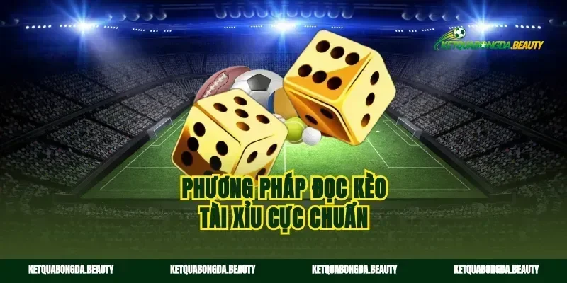 Phương pháp đọc kèo tài xỉu cực chuẩn