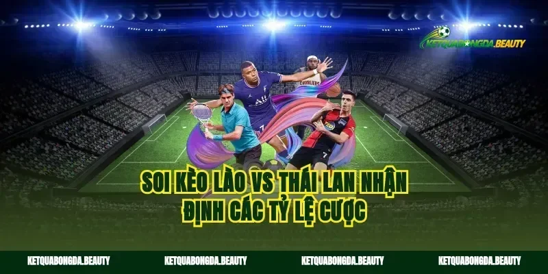 Soi kèo Lào vs Thái Lan nhận định các tỷ lệ cược