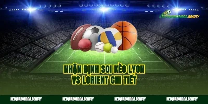 Nhận định soi kèo Lyon vs Lorient chi tiết