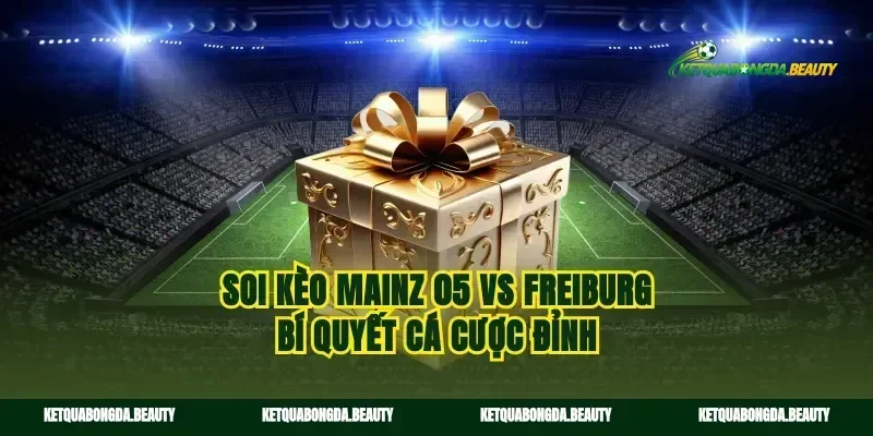 Soi kèo Mainz 05 vs Freiburg bí quyết cá cược đỉnh