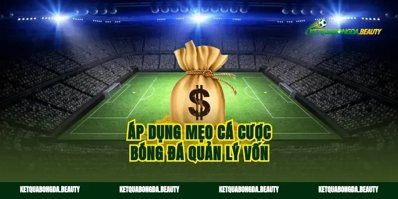 Áp dụng mẹo cá cược bóng đá quản lý vốn