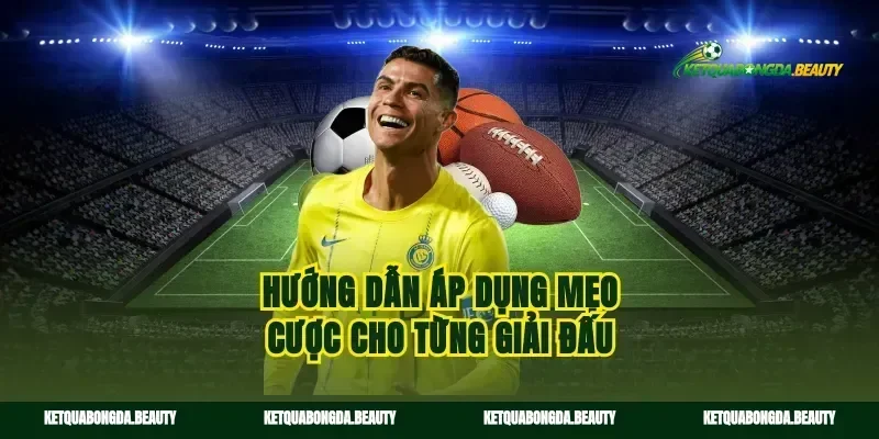 Hướng dẫn áp dụng mẹo cược cho từng giải đấu