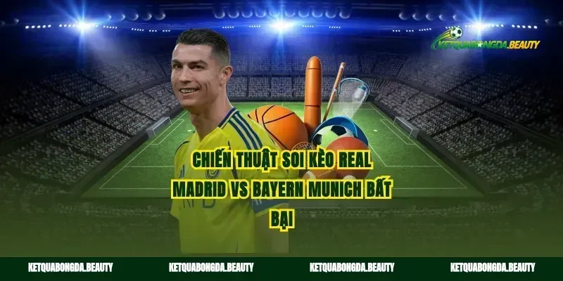 Chiến thuật soi kèo Real Madrid vs Bayern Munich bất bại