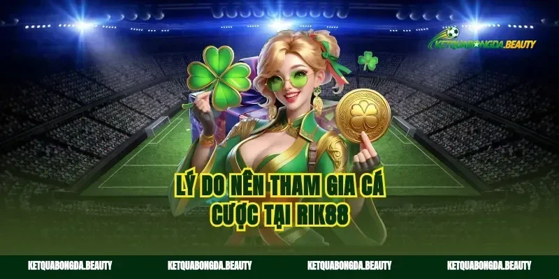 Lý do nên tham gia cá cược tại Rik88