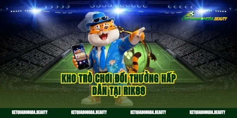 Kho trò chơi đổi thưởng hấp dẫn tại Rik88