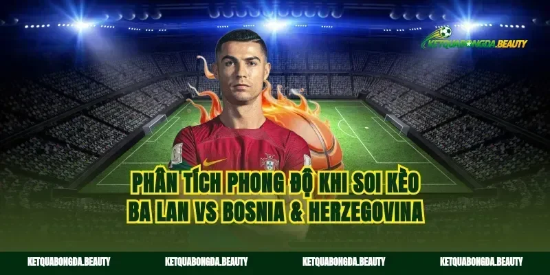 Phân tích phong độ khi soi kèo Ba Lan vs Bosnia & Herzegovina
