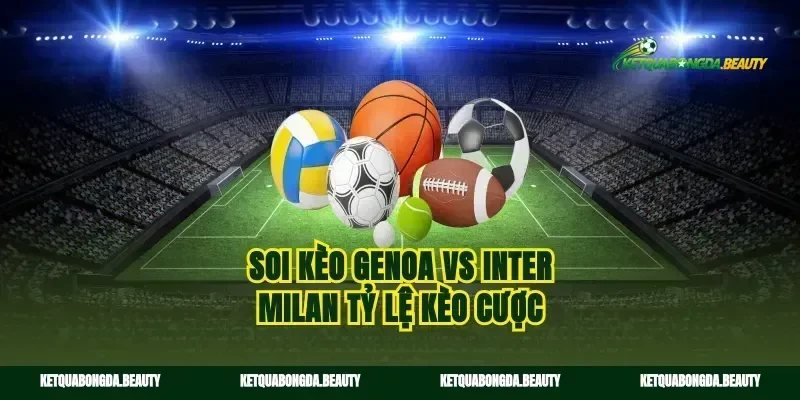 Soi kèo Genoa vs Inter Milan tỷ lệ kèo cược
