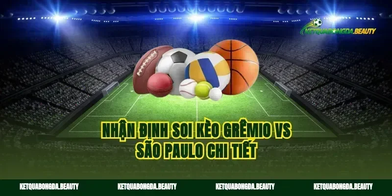 Nhận định soi kèo Grêmio vs São Paulo chi tiết