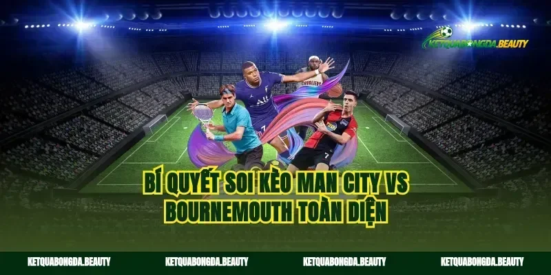 Bí quyết soi kèo Man City vs Bournemouth toàn diện