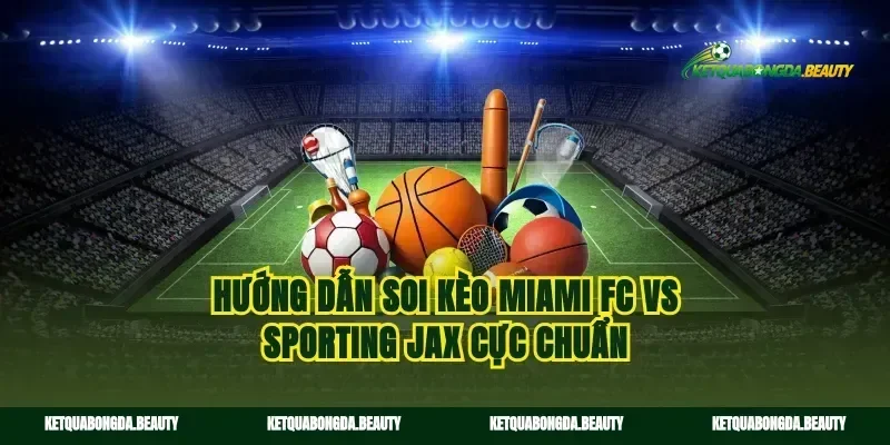 Hướng dẫn soi kèo Miami FC vs Sporting Jax cực chuẩn