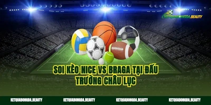 Soi kèo Nice vs Braga tại đấu trường châu lục