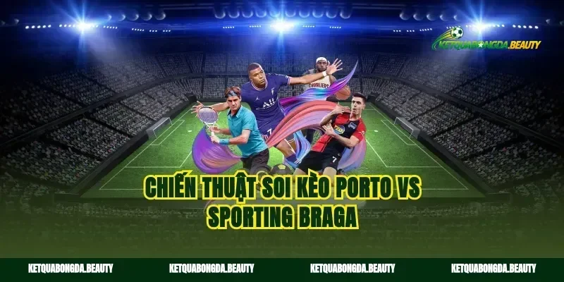 Chiến thuật soi kèo Porto vs Sporting Braga