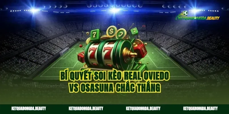 Bí quyết soi kèo Real Oviedo vs Osasuna chắc thắng