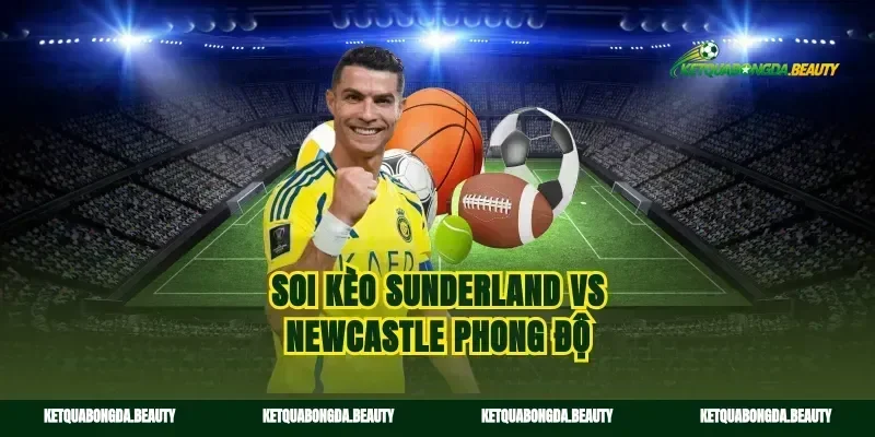 Soi kèo Sunderland vs Newcastle phong độ