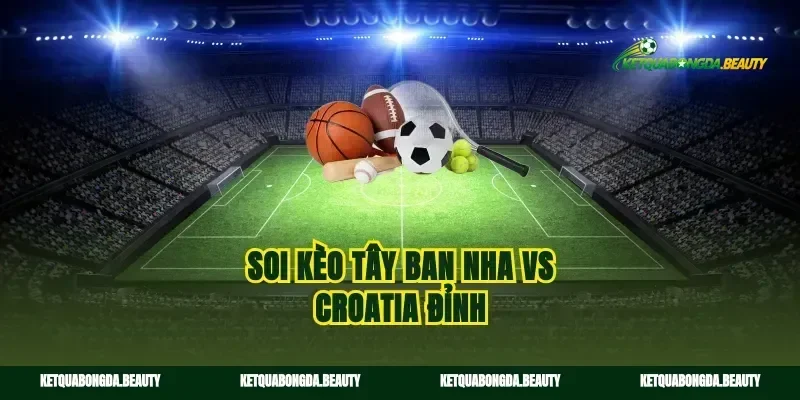 Soi kèo Tây Ban Nha vs Croatia đỉnh