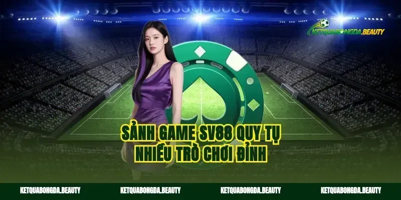 Sảnh game Sv88 quy tụ nhiều trò chơi đỉnh