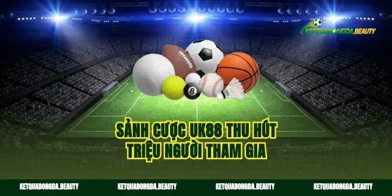 Sảnh cược uk88 thu hút triệu người tham gia