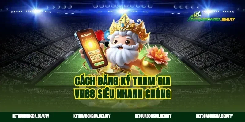 Cách đăng ký tham gia vn88 siêu nhanh chóng