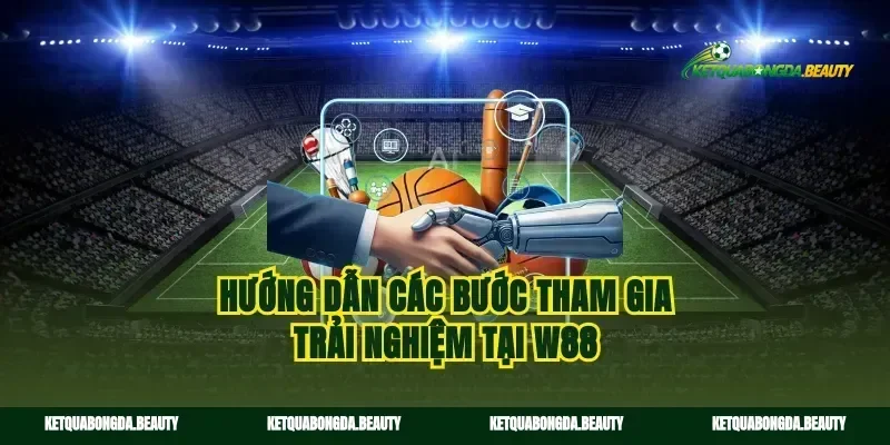 Hướng dẫn các bước tham gia trải nghiệm tại w88